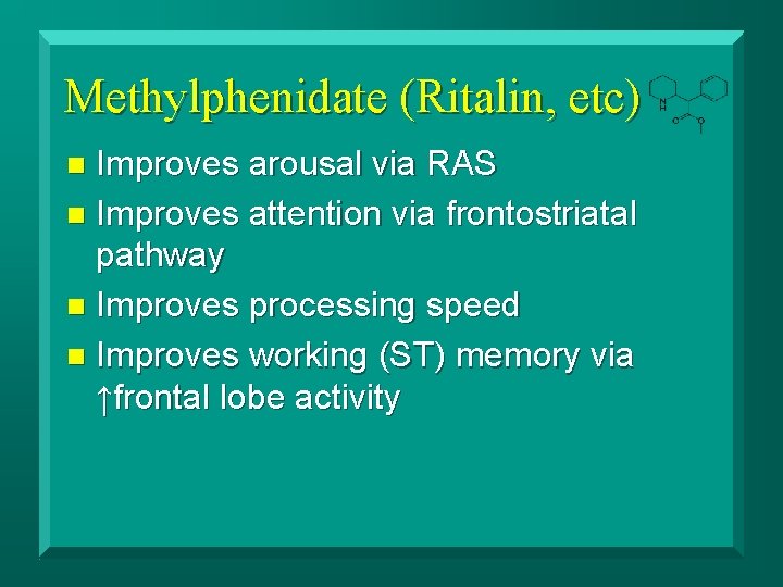Methylphenidate (Ritalin, etc) Improves arousal via RAS n Improves attention via frontostriatal pathway n