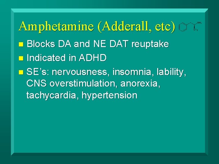 Amphetamine (Adderall, etc) Blocks DA and NE DAT reuptake n Indicated in ADHD n