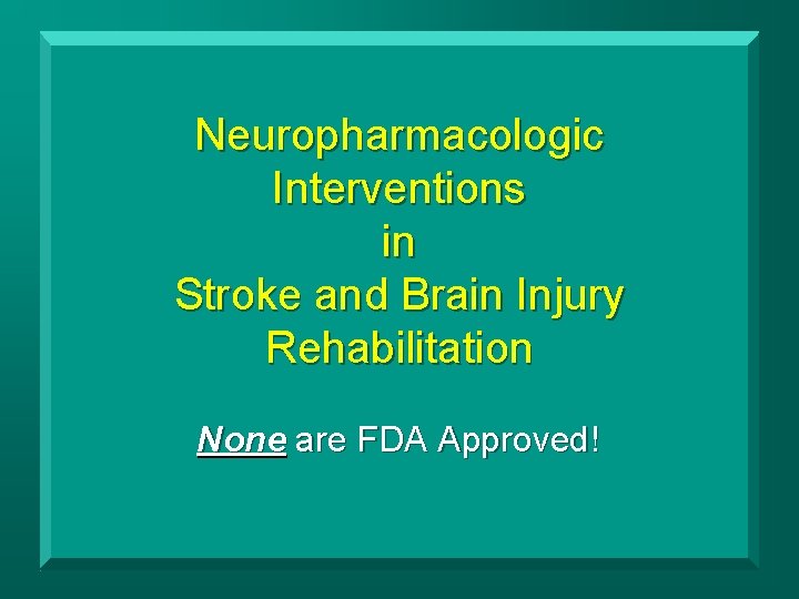 Neuropharmacologic Interventions in Stroke and Brain Injury Rehabilitation None are FDA Approved! 