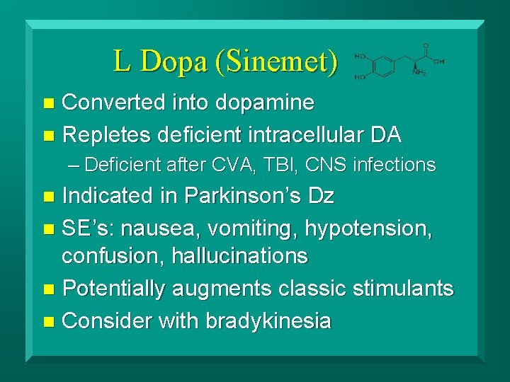 L Dopa (Sinemet) Converted into dopamine n Repletes deficient intracellular DA n – Deficient