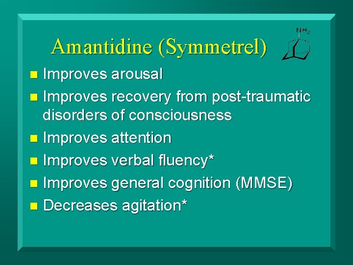 Amantidine (Symmetrel) Improves arousal n Improves recovery from post-traumatic disorders of consciousness n Improves