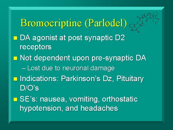Bromocriptine (Parlodel) DA agonist at post synaptic D 2 receptors n Not dependent upon