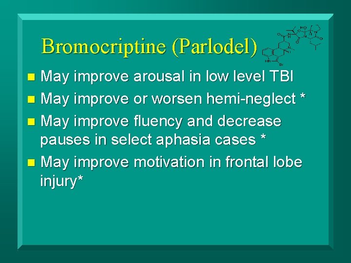 Bromocriptine (Parlodel) May improve arousal in low level TBI n May improve or worsen