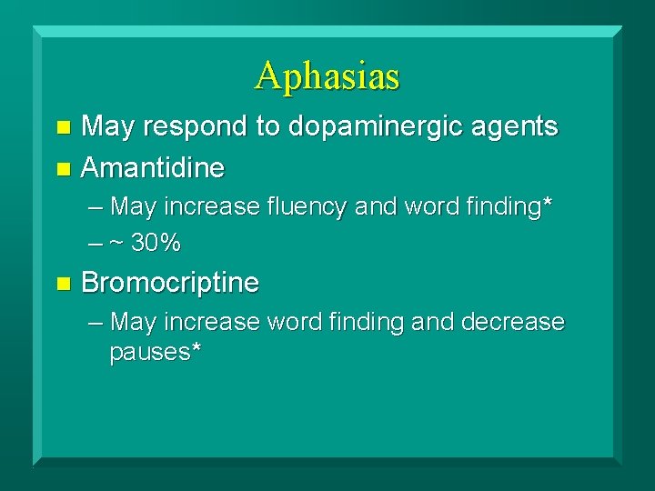 Aphasias May respond to dopaminergic agents n Amantidine n – May increase fluency and