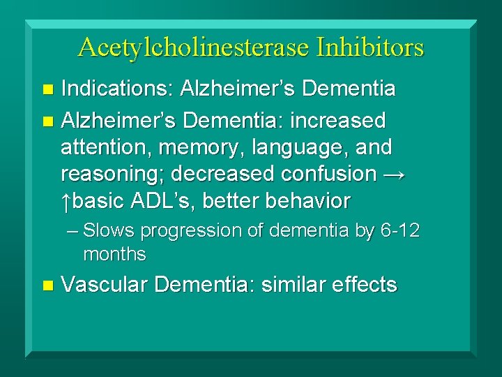 Acetylcholinesterase Inhibitors Indications: Alzheimer’s Dementia n Alzheimer’s Dementia: increased attention, memory, language, and reasoning;