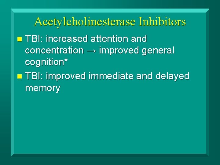 Acetylcholinesterase Inhibitors TBI: increased attention and concentration → improved general cognition* n TBI: improved