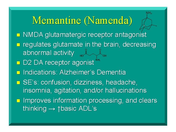 Memantine (Namenda) n n n NMDA glutamatergic receptor antagonist regulates glutamate in the brain,