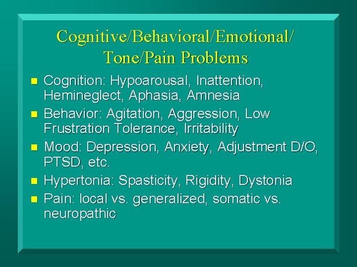 Cognitive/Behavioral/Emotional/ Tone/Pain Problems n n n Cognition: Hypoarousal, Inattention, Hemineglect, Aphasia, Amnesia Behavior: Agitation,