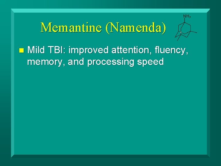 Memantine (Namenda) n Mild TBI: improved attention, fluency, memory, and processing speed 