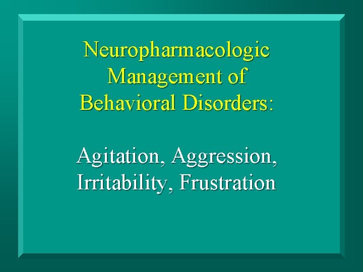 Neuropharmacologic Management of Behavioral Disorders: Agitation, Aggression, Irritability, Frustration 