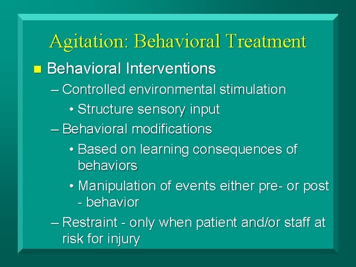 Agitation: Behavioral Treatment n Behavioral Interventions – Controlled environmental stimulation • Structure sensory input