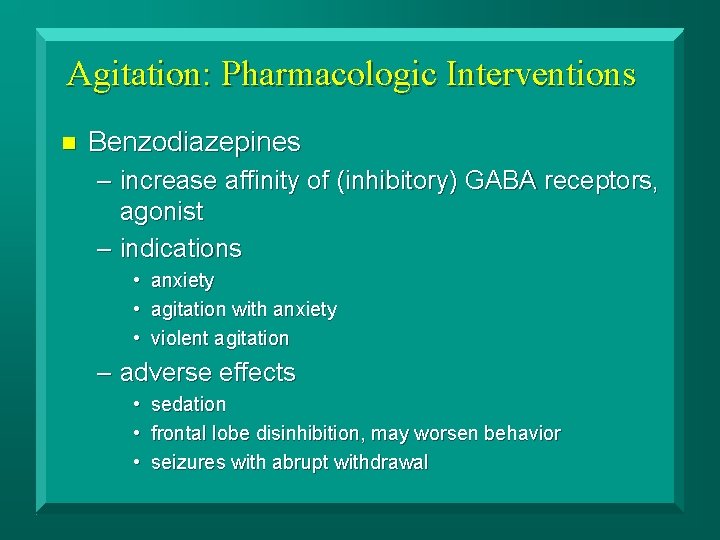 Agitation: Pharmacologic Interventions n Benzodiazepines – increase affinity of (inhibitory) GABA receptors, agonist –