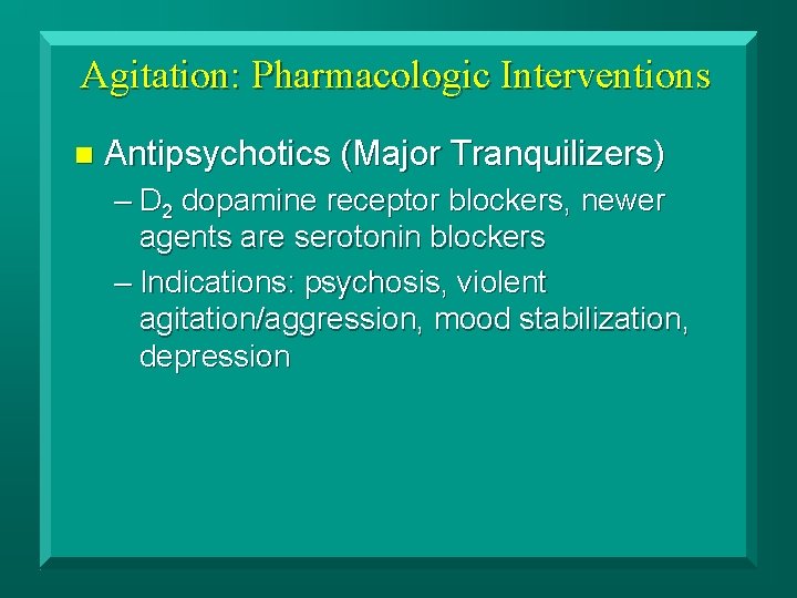Agitation: Pharmacologic Interventions n Antipsychotics (Major Tranquilizers) – D 2 dopamine receptor blockers, newer