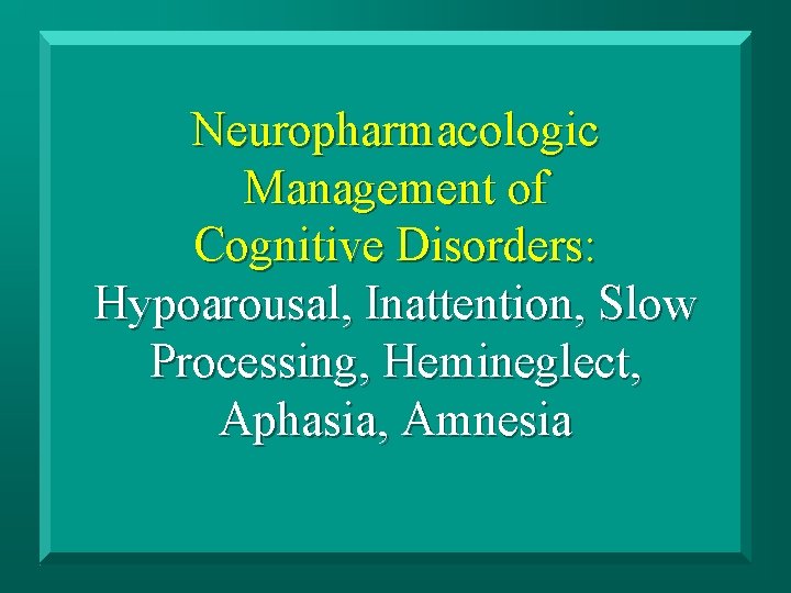 Neuropharmacologic Management of Cognitive Disorders: Hypoarousal, Inattention, Slow Processing, Hemineglect, Aphasia, Amnesia 