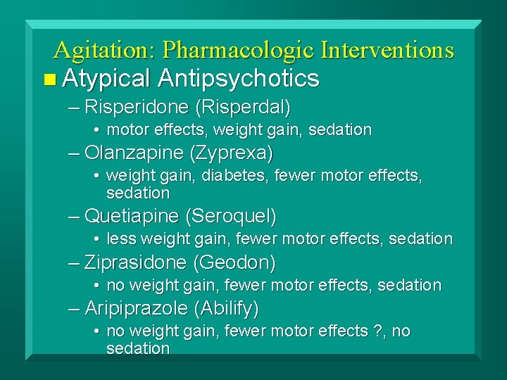 Agitation: Pharmacologic Interventions n Atypical Antipsychotics – Risperidone (Risperdal) • motor effects, weight gain,
