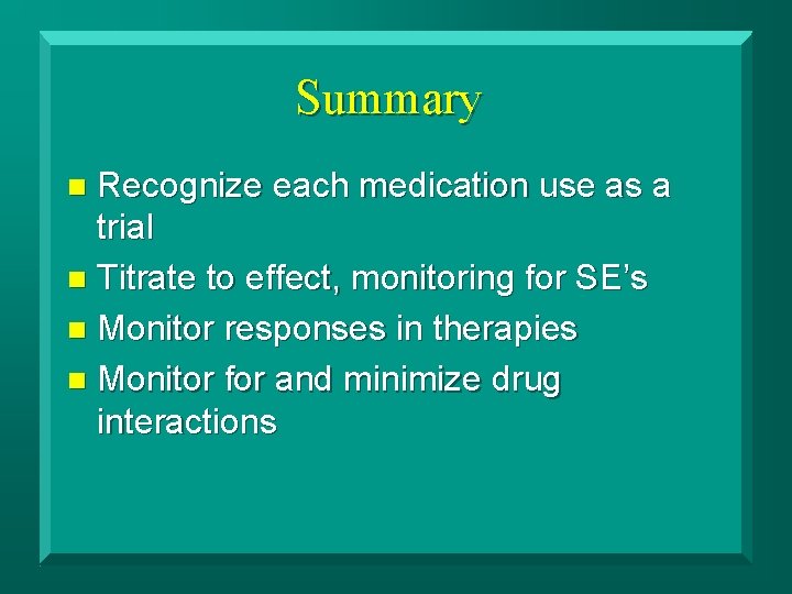 Summary Recognize each medication use as a trial n Titrate to effect, monitoring for