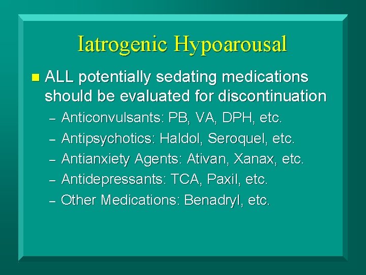 Iatrogenic Hypoarousal n ALL potentially sedating medications should be evaluated for discontinuation – –