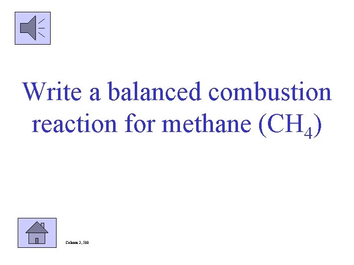 Write a balanced combustion reaction for methane (CH 4) Column 2, 500 