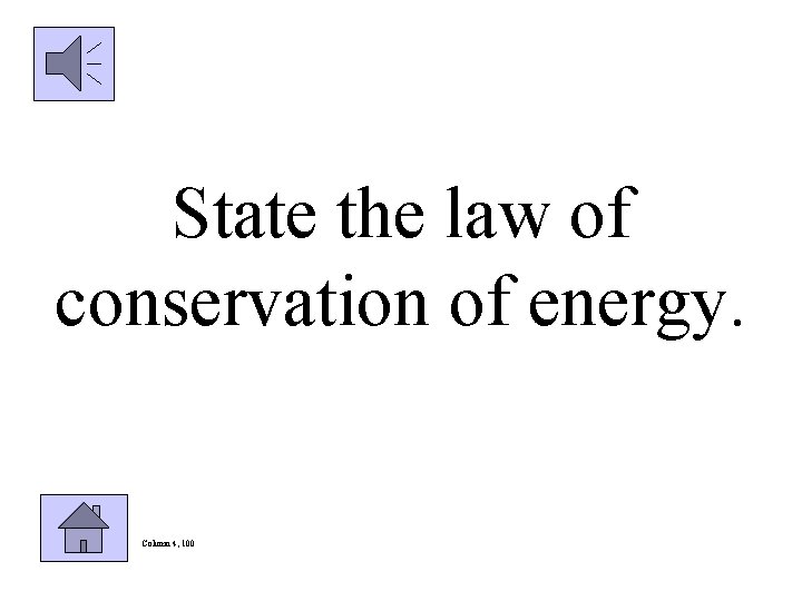 State the law of conservation of energy. Column 4, 100 