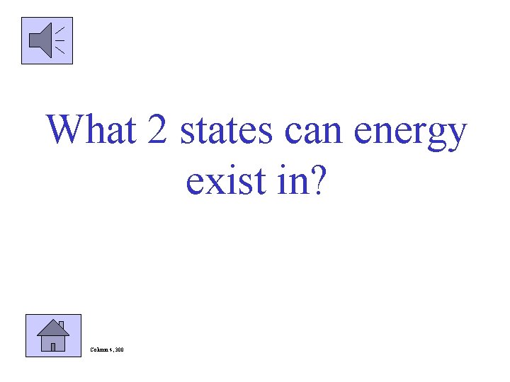 What 2 states can energy exist in? Column 4, 300 