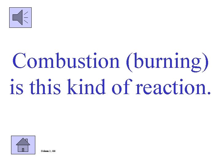 Combustion (burning) is this kind of reaction. Column 2, 100 