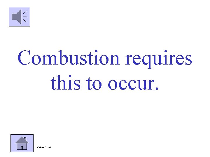 Combustion requires this to occur. Column 2, 200 