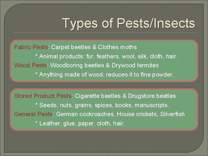 Types of Pests/Insects Fabric Pests: Carpet beetles & Clothes moths * Animal products: fur,