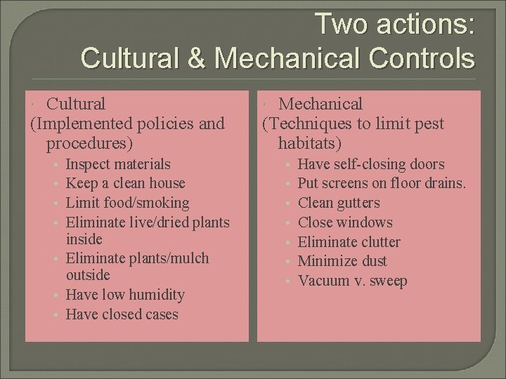 Two actions: Cultural & Mechanical Controls Cultural (Implemented policies and procedures) Inspect materials Keep