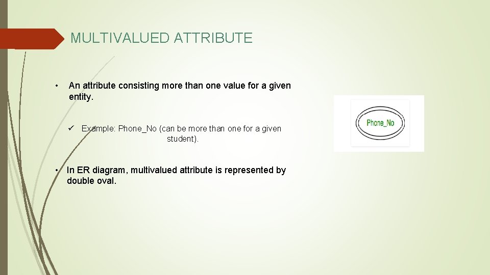 MULTIVALUED ATTRIBUTE • An attribute consisting more than one value for a given entity.