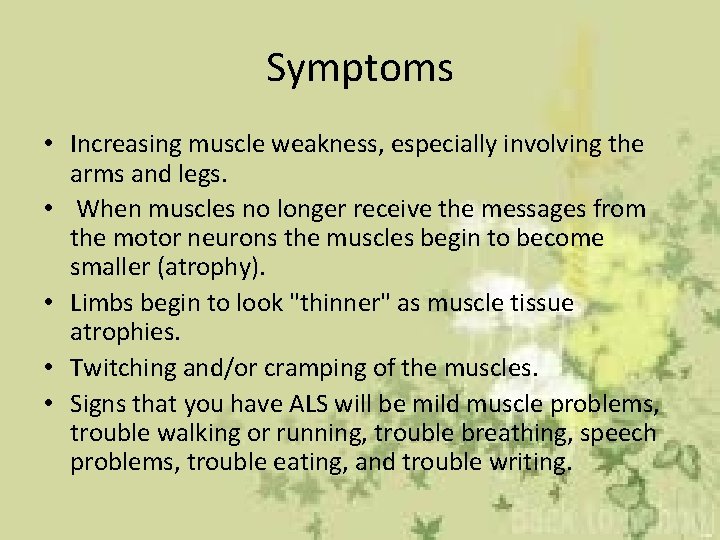 Symptoms • Increasing muscle weakness, especially involving the arms and legs. • When muscles