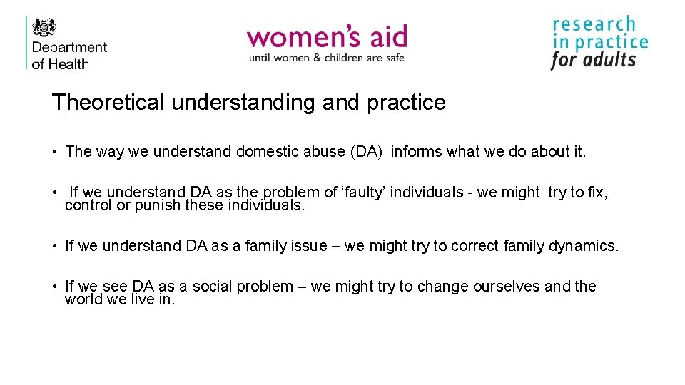 Theoretical understanding and practice • The way we understand domestic abuse (DA) informs what