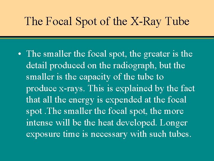 The Focal Spot of the X-Ray Tube • The smaller the focal spot, the