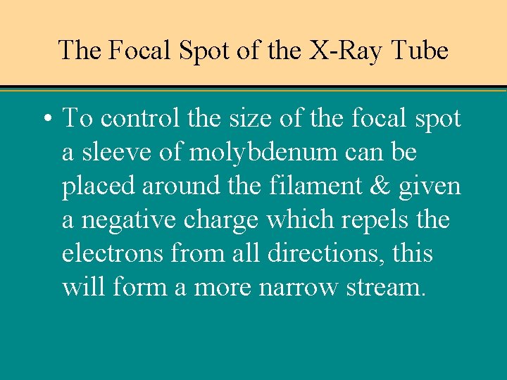 The Focal Spot of the X-Ray Tube • To control the size of the