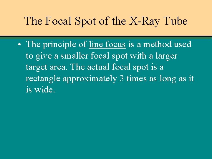 The Focal Spot of the X-Ray Tube • The principle of line focus is