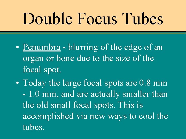 Double Focus Tubes • Penumbra - blurring of the edge of an organ or