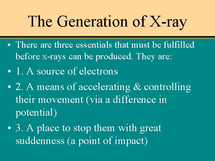 The Generation of X-ray • There are three essentials that must be fulfilled before