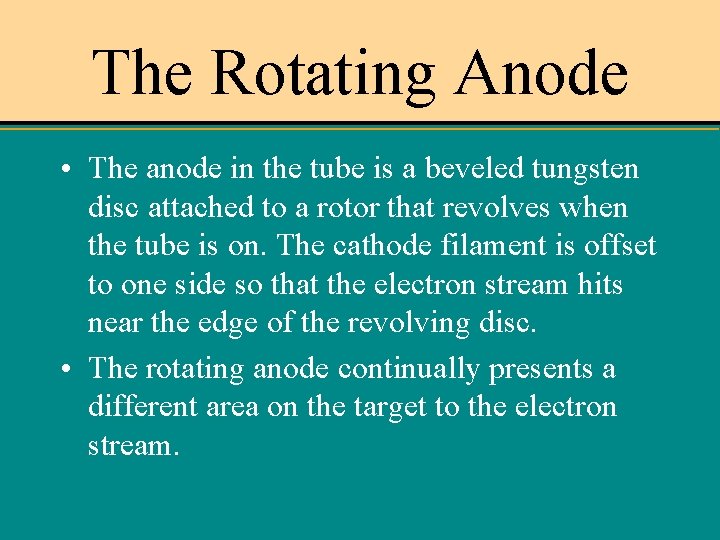 The Rotating Anode • The anode in the tube is a beveled tungsten disc