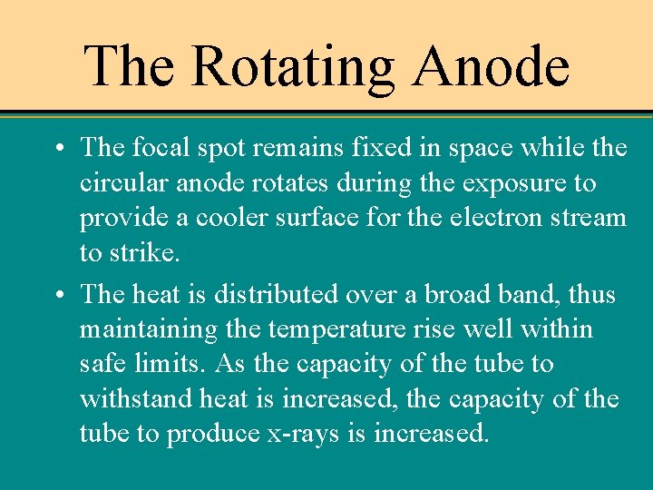 The Rotating Anode • The focal spot remains fixed in space while the circular