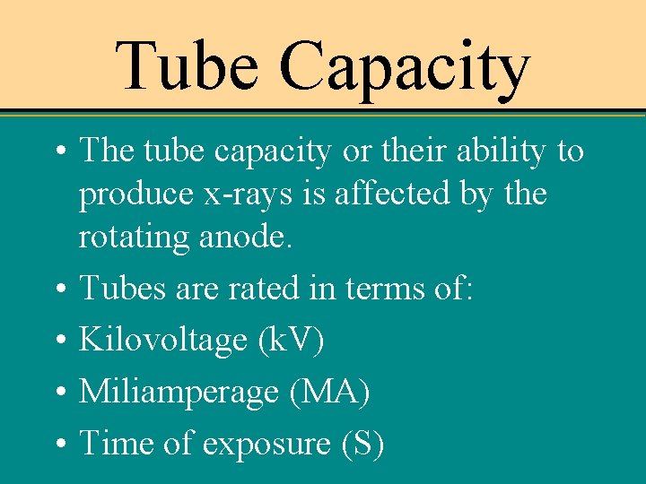 Tube Capacity • The tube capacity or their ability to produce x-rays is affected