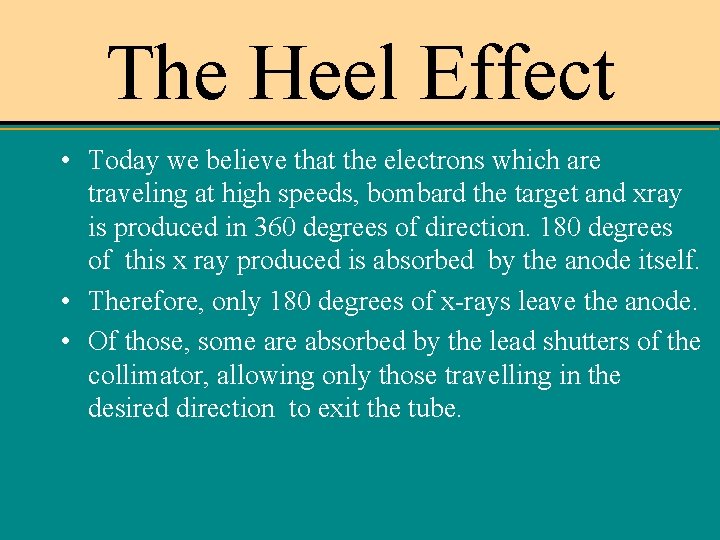 The Heel Effect • Today we believe that the electrons which are traveling at