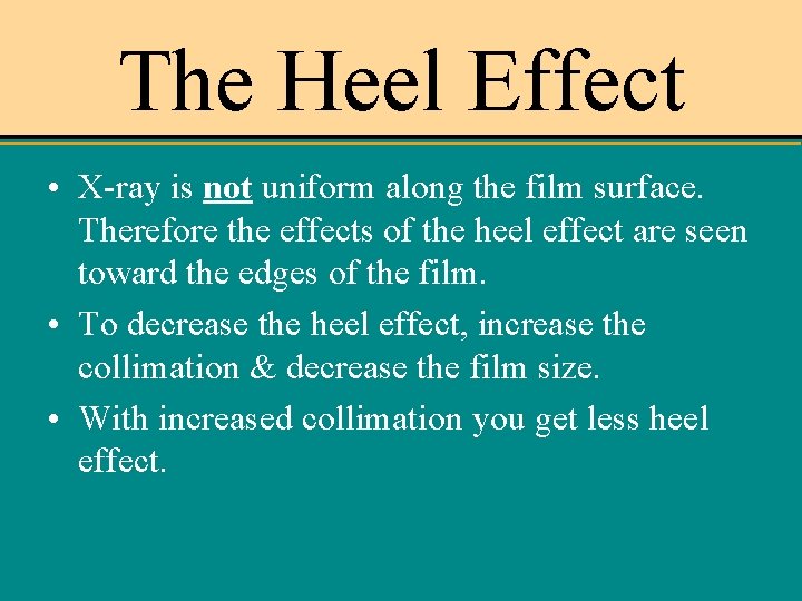 The Heel Effect • X-ray is not uniform along the film surface. Therefore the