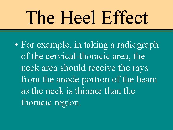 The Heel Effect • For example, in taking a radiograph of the cervical-thoracic area,