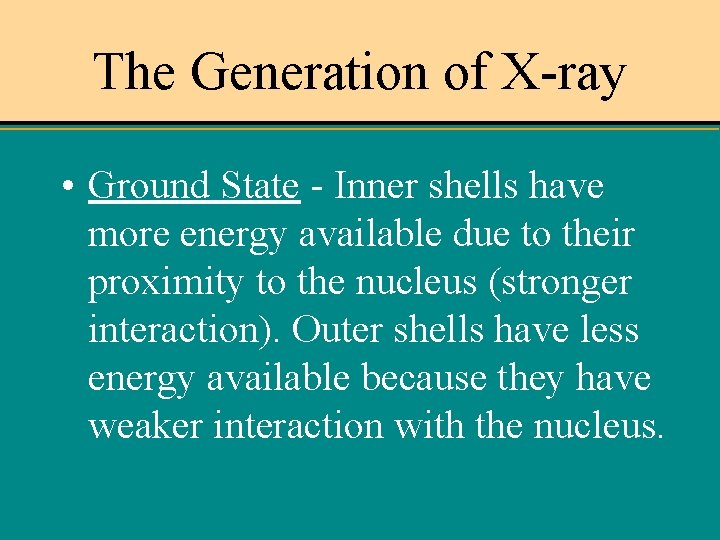 The Generation of X-ray • Ground State - Inner shells have more energy available