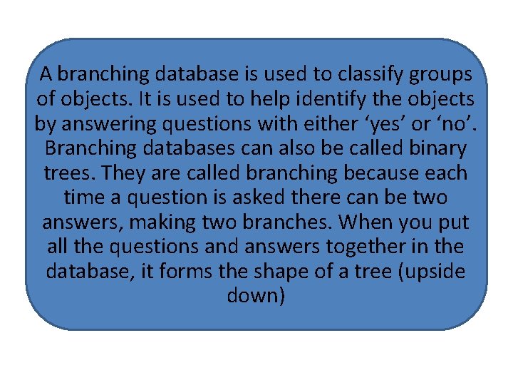 A branching database is used to classify groups of objects. It is used to