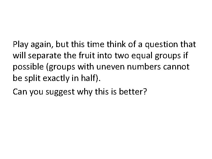 Play again, but this time think of a question that will separate the fruit