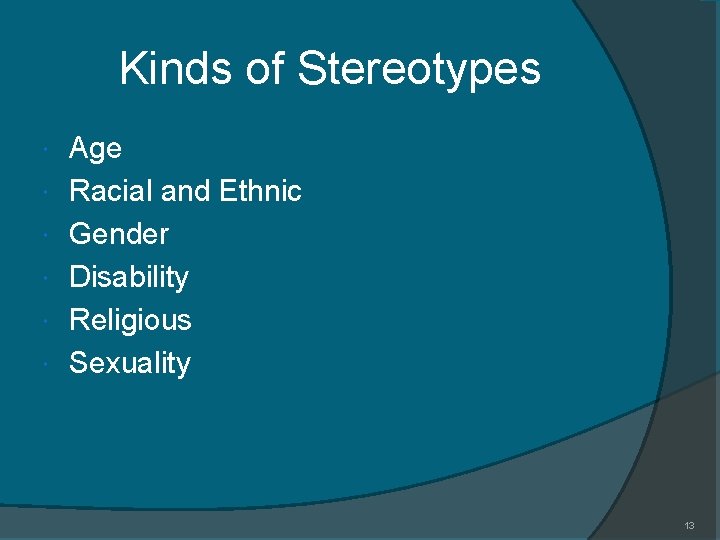 Kinds of Stereotypes Age Racial and Ethnic Gender Disability Religious Sexuality 13 