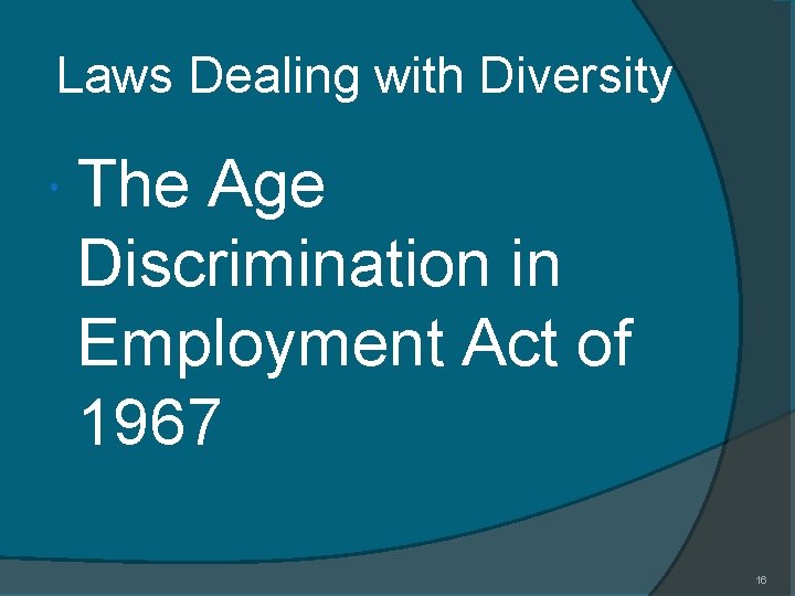 Laws Dealing with Diversity The Age Discrimination in Employment Act of 1967 16 