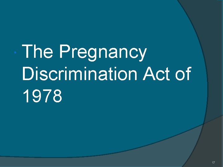  The Pregnancy Discrimination Act of 1978 17 