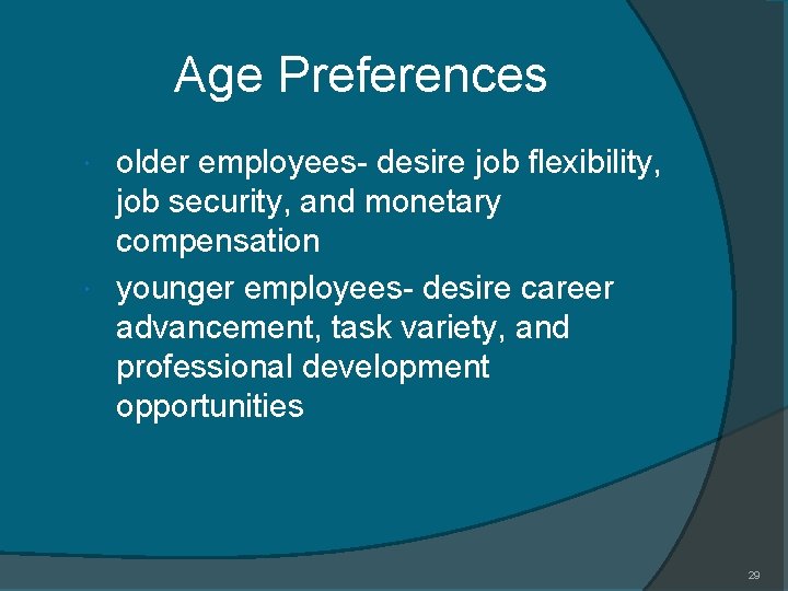 Age Preferences older employees- desire job flexibility, job security, and monetary compensation younger employees-