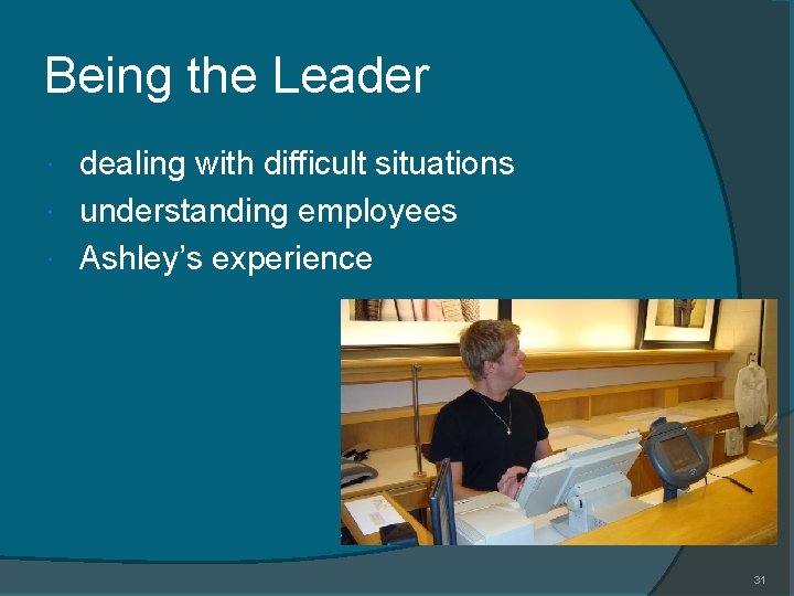 Being the Leader dealing with difficult situations understanding employees Ashley’s experience 31 